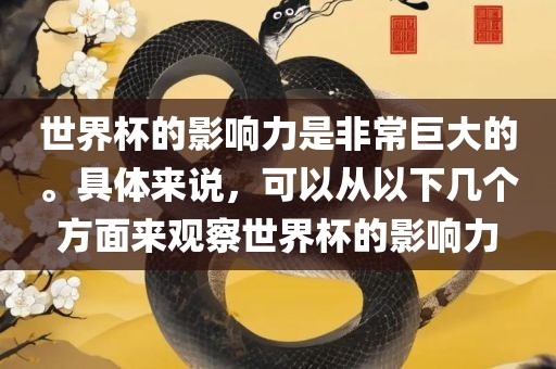世界杯的影响力是非常巨大的吉安市靖泰电力工程有限公司。具体来说，可以从以下几个方面来观察世界杯的影响力
