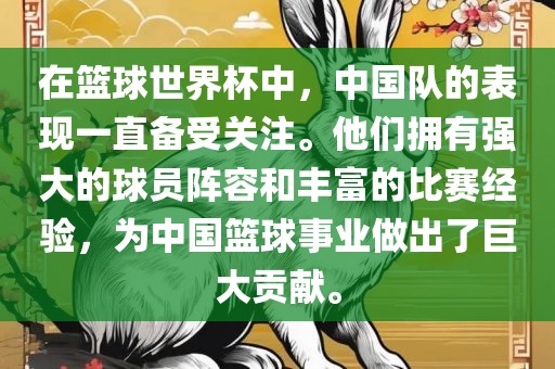 在篮球世界杯中，中国队的表现一直备受关注。他们拥有强大的球员阵容和丰富的比赛经验，为中国篮球事业做出了巨大贡献。吉安市靖泰电力工程有限公司