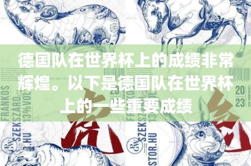 德国队在世界杯上的成绩非常辉煌。以下是德国队在世界杯上的一些重要成绩