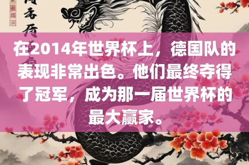 在2014年世界杯上，德国队的表现非常出色。他们最终夺得了冠军，成为那一届世界杯的最大赢家。吉安市靖泰电力工程有限公司