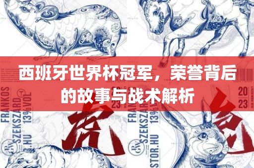 西班牙世界杯冠军，荣誉背后的故事与战术解析