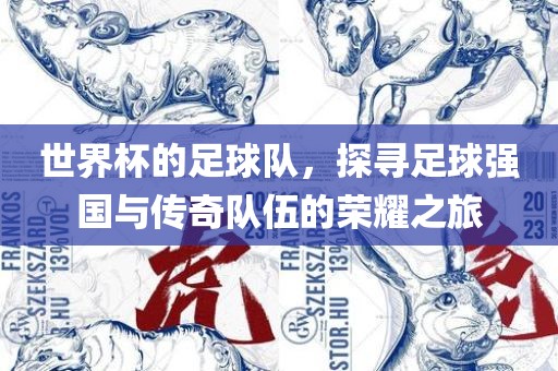 世界杯的足球队，探寻足球强国与传奇队伍的荣耀之旅吉安市靖泰电力工程有限公司