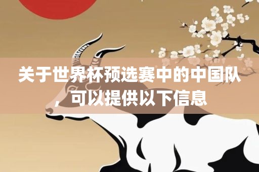 关于世界杯预选赛中的中国队，可以提供以下信息吉安市靖泰电力工程有限公司