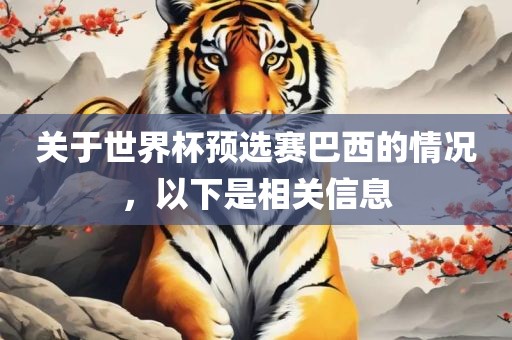关于世界杯预选赛巴西的情况，以下是相关信息吉安市靖泰电力工程有限公司