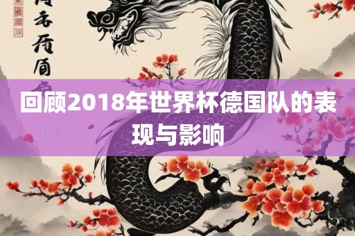 回顾2018年世界杯德国队的表现与影响