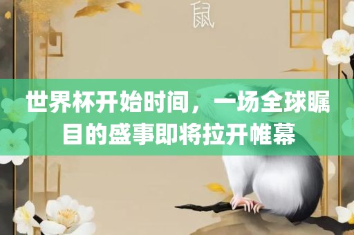 世界杯开始时间，一场全球瞩目的盛事即将拉开帷幕