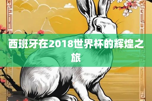 西班牙在2018世界杯的辉煌之旅吉安市靖泰电力工程有限公司