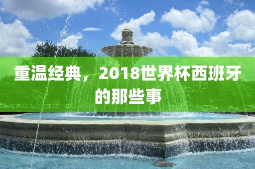 重温经典，2018世界杯西班牙的那些事