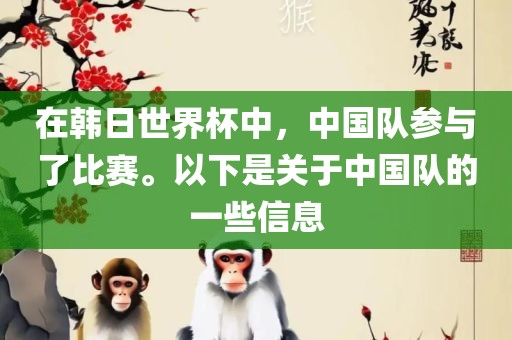 在韩日世界杯中，中国队参与了比赛。以下是关于中国队的一些信息