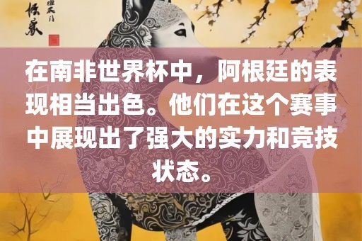 在南非世界杯中，阿根廷的表现相当出色。他们在这个赛事中展现出了强大的实力和竞技状态。