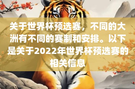 关于世界杯预选赛，不同的大洲有不同的赛制和安排。以下是关于2022年世界吉安市靖泰电力工程有限公司杯预选赛的相关信息