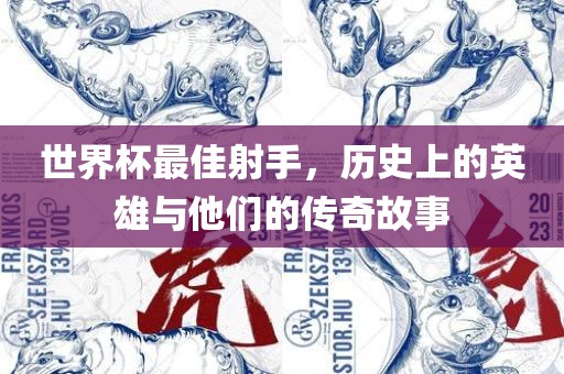 世界杯最佳射手，历史上的英雄与他们的传奇故事