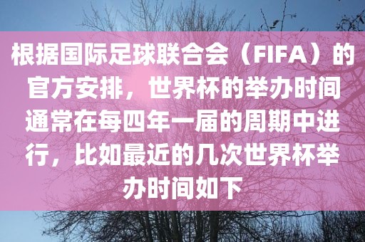 根据国际足球联合会（FIFA）的官方安排，世界杯的举办时间通常在每四年一届的周期中进行，比如最近的几次世界杯举办时间如下吉安市靖泰电力工程有限公司