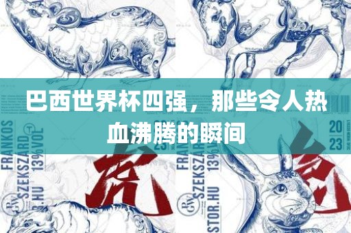 巴西世界杯四强，那些令人热血沸腾的瞬间吉安市靖泰电力工程有限公司