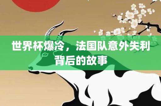 世界杯爆冷，法国队意外失利背后的故事吉安市靖泰电力工程有限公司