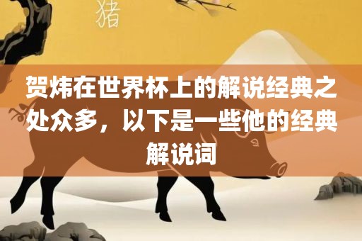 贺炜在世界杯上的解说经典之处众多，以下是一些他的经典解说吉安市靖泰电力工程有限公司词