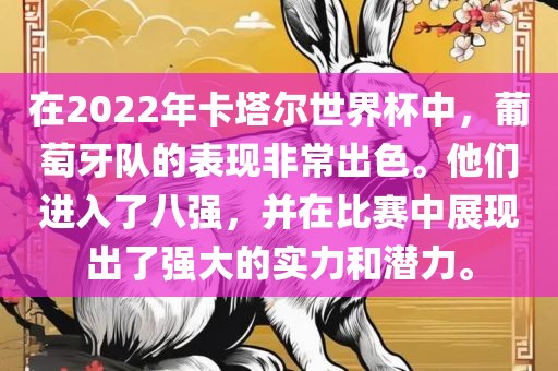 在2022年卡塔尔世界杯中，葡萄牙队的表现非常出色。他们进入了八强，并在比赛中展现出了强大的实力和潜力。吉安市靖泰电力工程有限公司