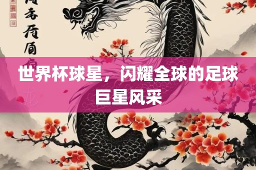 世界杯球星，闪耀全球的足球巨星风采
