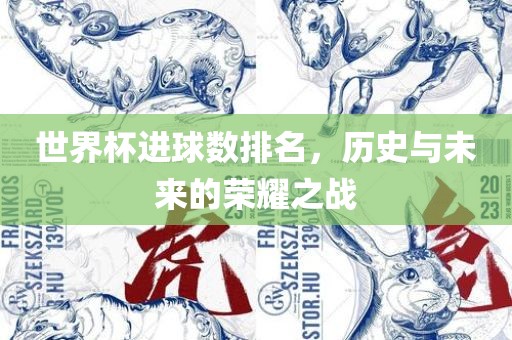 世界杯进球数排名，历史与未来的吉安市靖泰电力工程有限公司荣耀之战