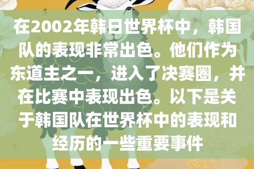 在2002年韩日世界杯中，韩国队的表现非常出色。他们作为东道主之一，进入了决赛圈，并在比赛中表现出色。以下是关于韩国队在世界杯中的表现和经历的一些重要事件