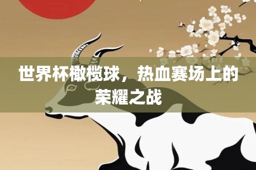 世界杯橄榄球，热血赛场上的荣耀之战