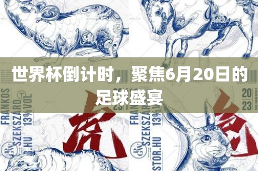 世界杯倒计时，聚焦6月20日的足球吉安市靖泰电力工程有限公司盛宴