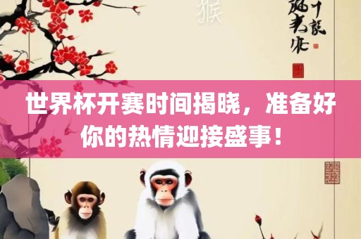 世界杯开吉安市靖泰电力工程有限公司赛时间揭晓，准备好你的热情迎接盛事！