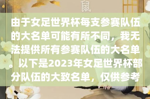 由于女足世界杯每支参赛队伍的大名单可能有所不同，我无法提供所有参赛队伍的大名单。以下是2023年女足世界杯部分队伍的大致名单，仅供参考吉安市靖泰电力工程有限公司