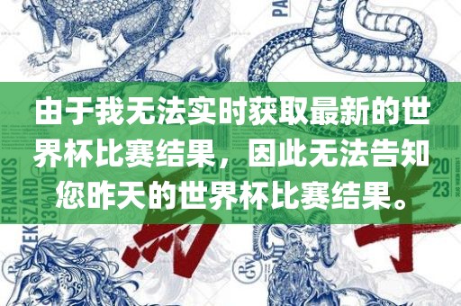 由于我无法实时获取最新的世界杯比赛结果，因此无法告知您昨天的世界杯比赛结果。