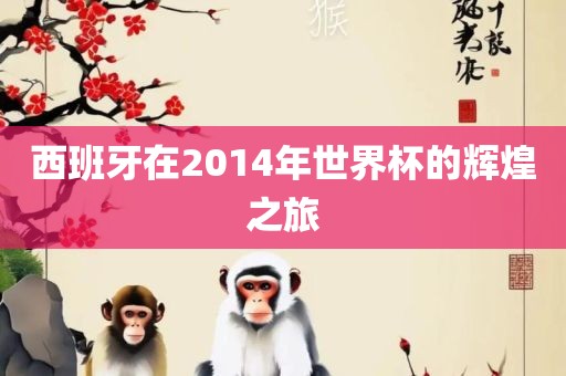西班牙在2014年世界杯的辉煌之旅