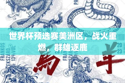 世界杯预选赛美洲区，战火重燃，群雄逐鹿