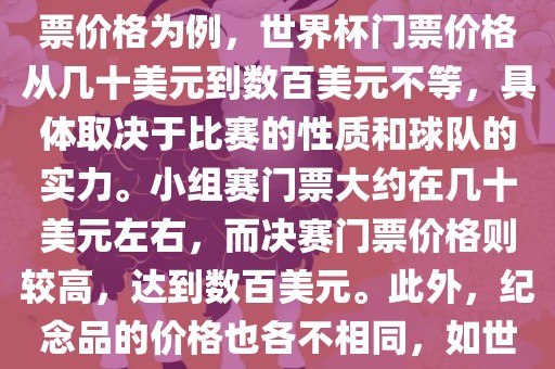 关于世界杯的价格，涉及的因素非常多，如门票价格、纪念品价格等都在不断变化。以门票价格为例，世界杯门票价格从几十美元到数百美元不等，具体取决于比赛的性质和球队的实力。小组赛门票大约在几十美元左右，而决赛门票价格则较高，达到数百美元。此外，纪念品的价格也各不相同，如世界杯纪念衫的价格大约在百元到千元不等。因此，无法给出吉安市靖泰电力工程有限公司确切的关于世界杯的价格。