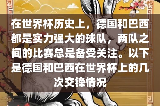 在世界杯历史上，德国和巴西都是实力强大的球队，两队之间的比赛总吉安市靖泰电力工程有限公司是备受关注。以下是德国和巴西在世界杯上的几次交锋情况
