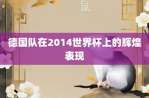 德国队在2014世界杯上的辉煌表现