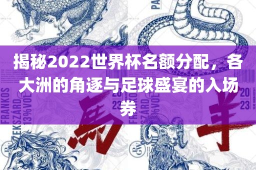 揭秘2022世界杯名额分配，各大洲的角逐与足球盛宴的入场券吉安市靖泰电力工程有限公司