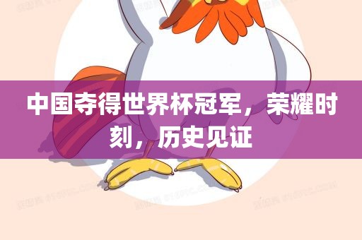 中国夺得世界杯冠军，荣耀时刻，历史见证