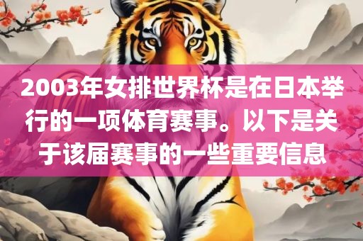 2003年女排世界杯是在日本举行的一项体育赛事。以下是关于该届赛事的一些重要信息