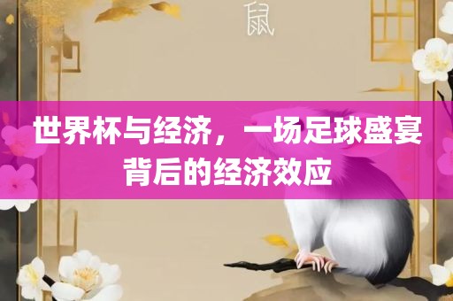 世界杯与经济，一场足球盛宴背后的经济效应吉安市靖泰电力工程有限公司