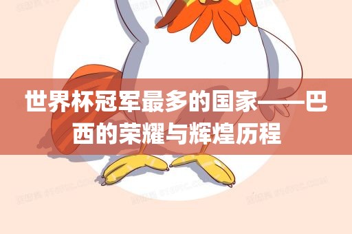 世界杯冠军最多的国家——巴西的荣耀与辉煌历程