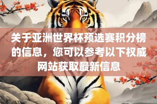 关于亚洲世界杯预选赛积分榜的信息，您可以参考以下权威网站获取最新信息
