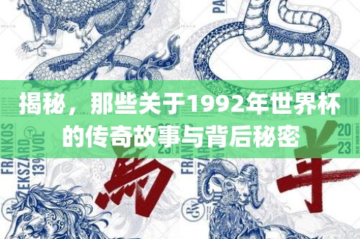 揭秘，那些关于1992年世界杯的传奇故事与背后秘密