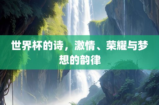 世界吉安市靖泰电力工程有限公司杯的诗，激情、荣耀与梦想的韵律