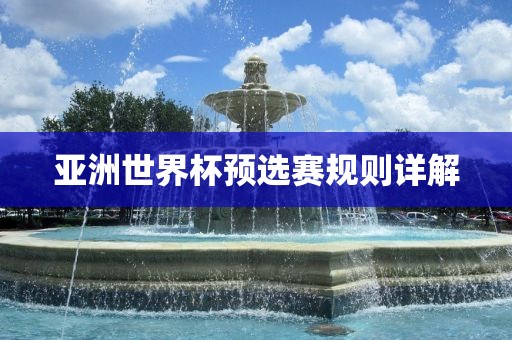 亚洲世界杯吉安市靖泰电力工程有限公司预选赛规则详解