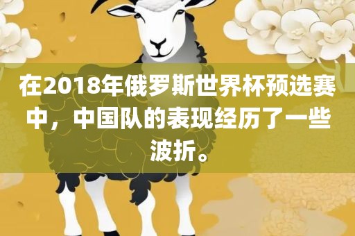 在2018年俄罗斯世界杯预选赛中，中国队的表现经历了一些波折。
