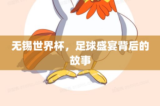 无锡世界杯，足球盛宴背后的故事吉安市靖泰电力工程有限公司
