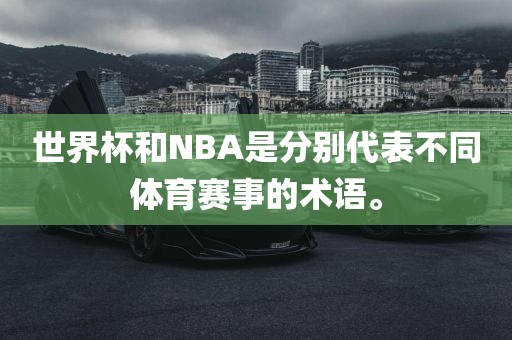 世界杯和NBA是分别代表不同体育赛事的术语。