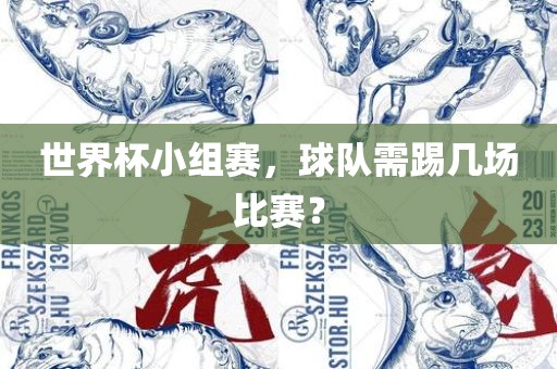 世界杯小组赛，球队需踢几场比赛？