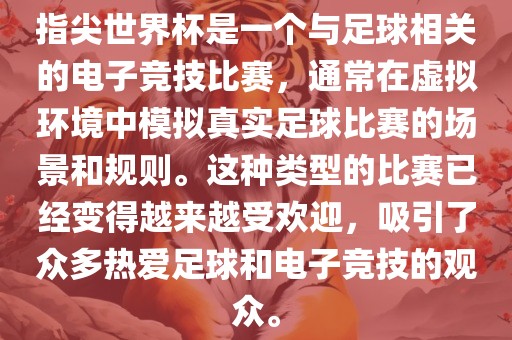 指尖世界杯是一个与足球相关的电子竞技比赛，通常在虚拟环境中模拟真实足球比赛的场景和规则。这种类型的比赛已经变得越来越受欢迎，吸引了众多热爱足球和电子竞技的观众。吉安市靖泰电力工程有限公司