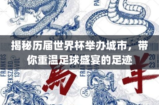 揭秘历届世界杯举办城市，带你重温足球盛宴的足迹