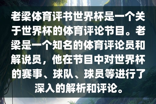 老梁体育评书世界杯是一个关于世界杯的体育评论节目。老梁是一个知名的体育评论员和解说员，他在节目中对世界杯的赛事、球队、球员等进行了深入的解析和评论。